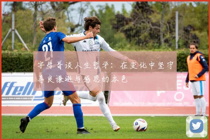 字母哥谈人生哲学：在变化中坚守善良谦逊与感恩的本色