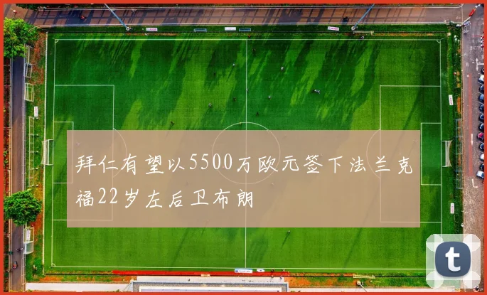 拜仁有望以5500万欧元签下法兰克福22岁左后卫布朗