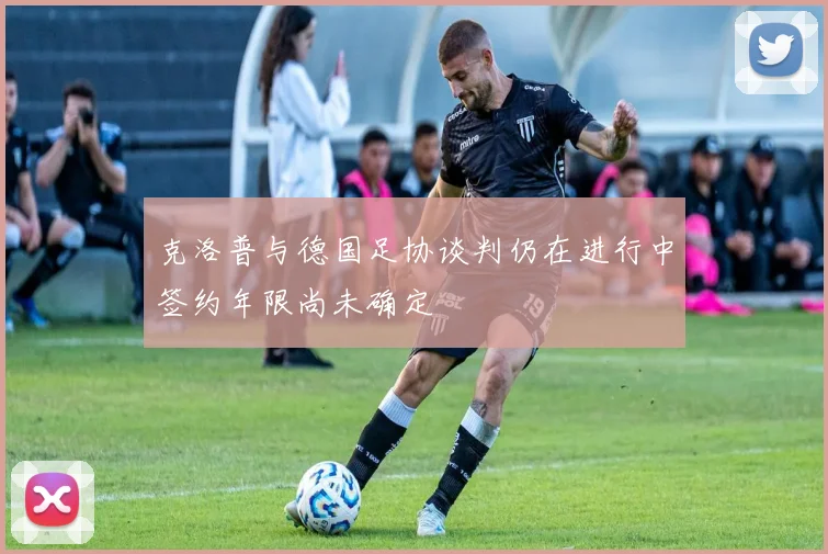克洛普与德国足协谈判仍在进行中签约年限尚未确定