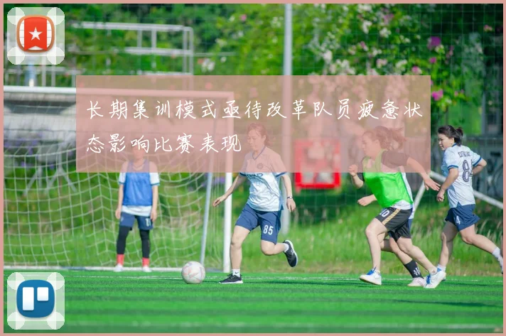 长期集训模式亟待改革队员疲惫状态影响比赛表现